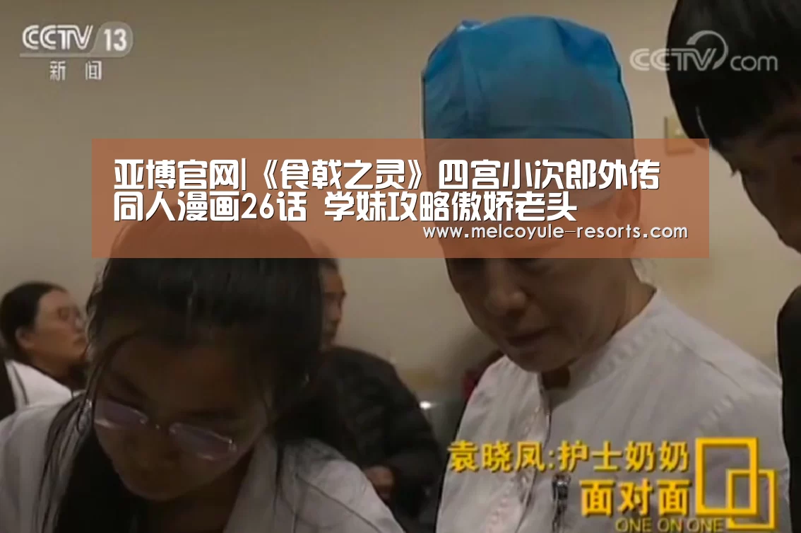 亚博官网|《食戟之灵》四宫小次郎外传同人漫画26话 学妹攻略傲娇老头(图3) 亚博官网